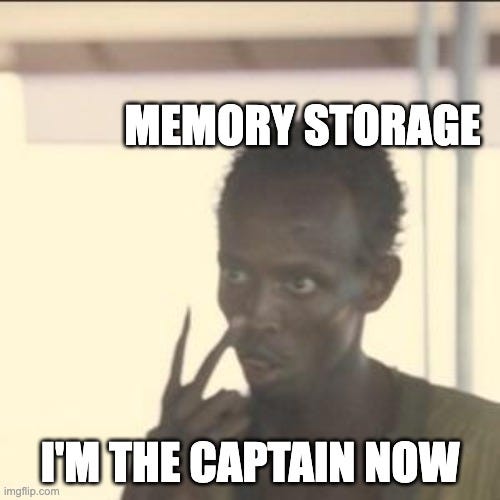 Look At Me Meme |  MEMORY STORAGE; I'M THE CAPTAIN NOW | image tagged in memes,look at me | made w/ Imgflip meme maker