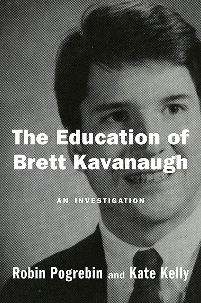 The Education of Brett Kavanaugh: An Investigation: Pogrebin, Robin, Kelly,  Kate: 9780593084397: Amazon.com: Books