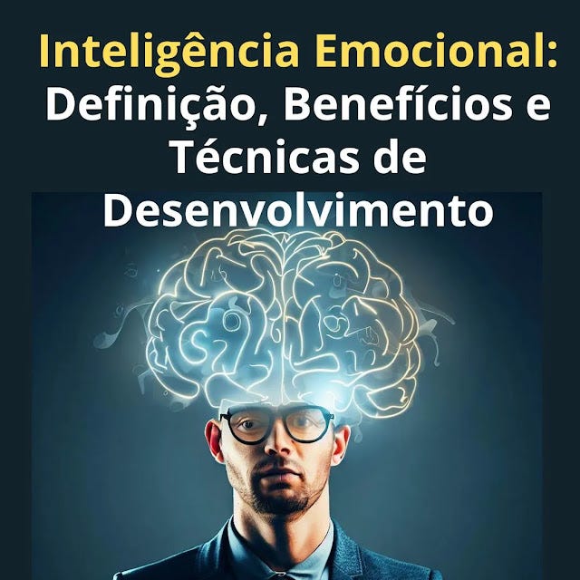 Inteligência Emocional: Definição, Benefícios e Técnicas de Desenvolvimento