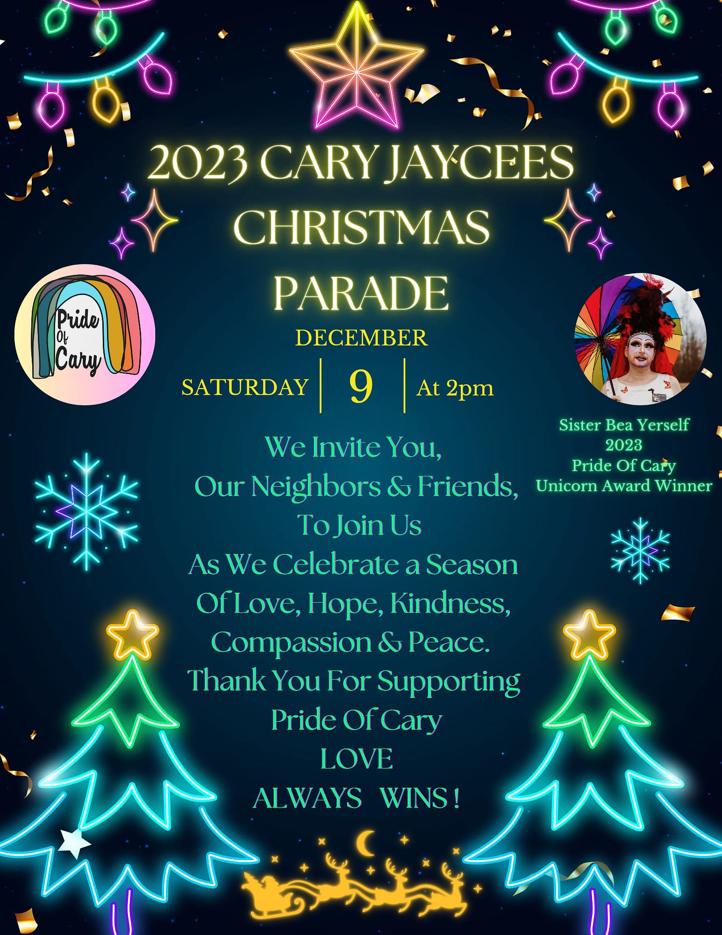 May be a graphic of ‎1 person, christmas tree and ‎text that says '‎2023CARYJAYCEES CARY JAYCEES CHRISTMAS PARADE DECEMBER 9 SATURDAY At 2pm Sister Bea Yerself ۔ne You, 2023 Pride Of Cary Neighbors Friends, Unicorn Award Winner ToJoinUs Celebrate a Season OfLove,Hope, Kindness, Compassion & Peace. Thank You For Supporting Pride Cary LOVE ALWAYS WINS!‎'‎‎