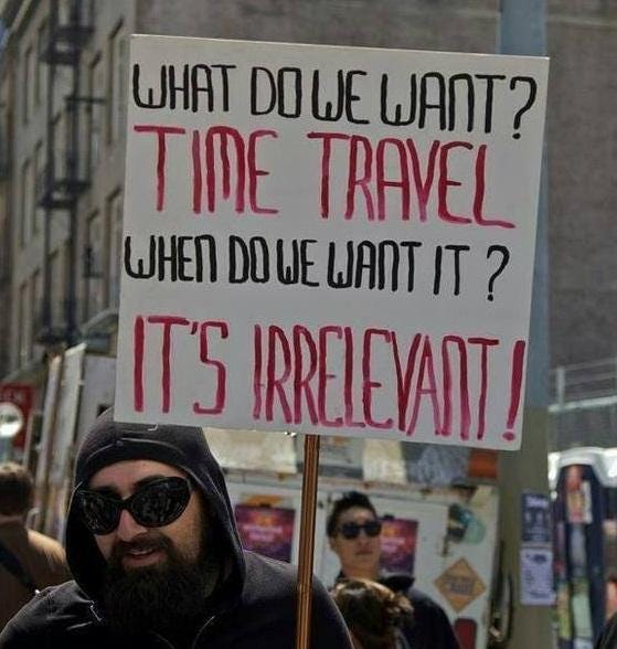 Ari Melber on X: "Great protest sign: What do we want? Time Travel. When do  we want it? It's irrelevant! http://t.co/e9WBiO4Z38" / X
