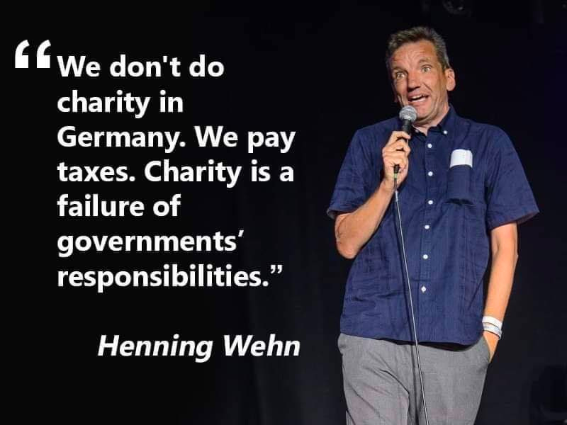 Henning Wehn says "we don't do charity in germany. we pay taxes. charity is a failure of governments' responsibilities."