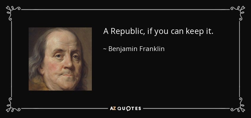 Benjamin Franklin quote: A Republic, if you can keep it.