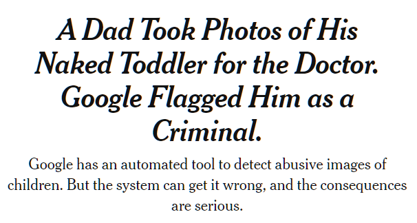 A dad took photos of his naked toddler for the doctor. Google flagged him as a criminal: Google has an automated tool to detect abusive images of children. But the system can get it wrong, and the consequences are serious. 