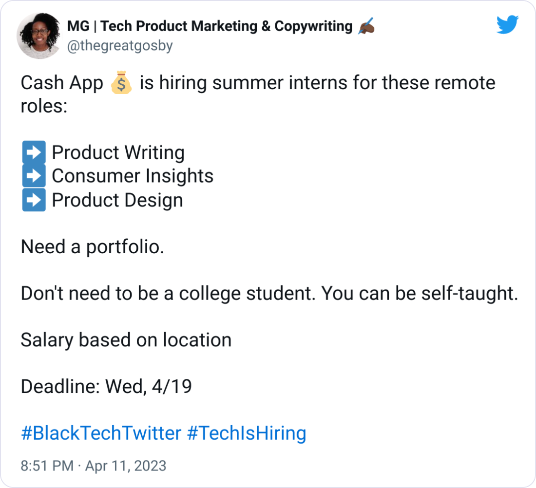 Cash App 💰 is hiring summer interns for these remote roles:  ➡️ Product Writing ➡️ Consumer Insights ➡️ Product Design  Need a portfolio.   Don't need to be a college student. You can be self-taught.  Salary based on location  Deadline: Wed, 4/19  #BlackTechTwitter #TechIsHiring
