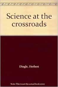 Science at the Crossroads: Herbert Dingle: 9780856160608: Amazon.com: Books