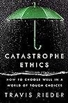 Catastrophe Ethics: How to Choose Well in a World of Tough Choices