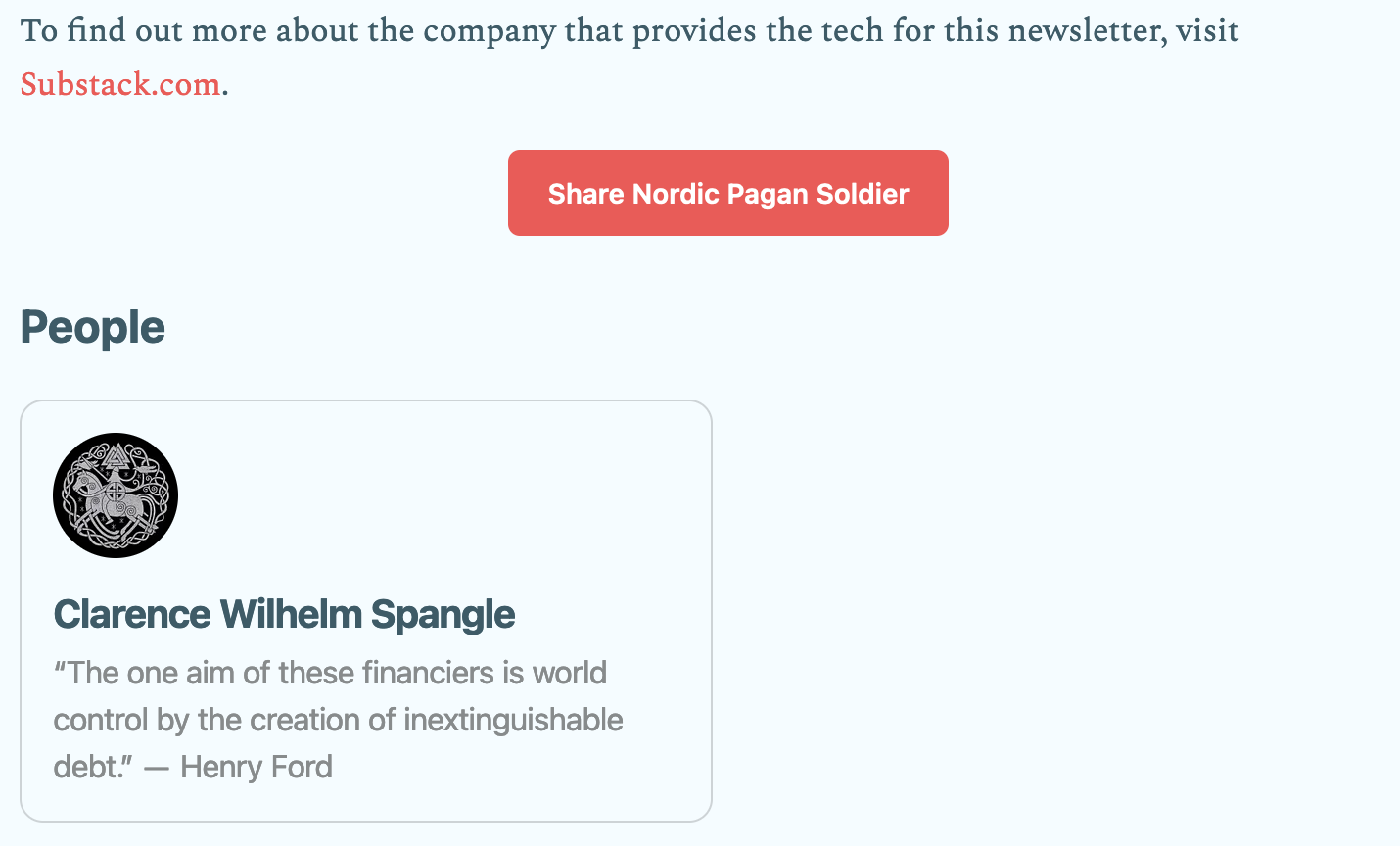 A screenshot of an About page that reads: To find out more about the company that provides the tech for this newsletter, visit Substack.com. Share Nordic Pagan Soldier People Clarence Wilhelm Spangle "The one aim of these financiers is world control by the creation of inextinguishable debt." - Henry Ford