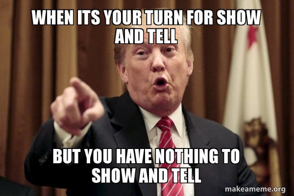 when its your turn for show and tell but you have nothing to show and tell  - Donald Trump Says | Make a Meme