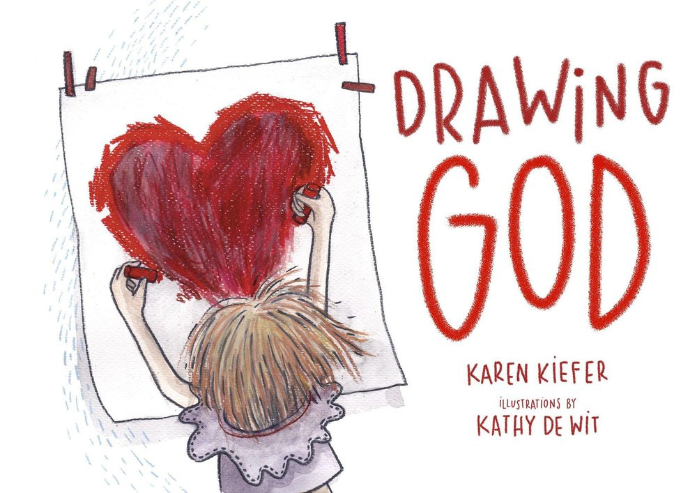 The cover of Drawing God, written by Karen Kiefer and illustrated by Kathy De Wit. The cover shows the back of a blond child's head, as the child draws a large red heart on a piece of paper with crayons in both hands.
