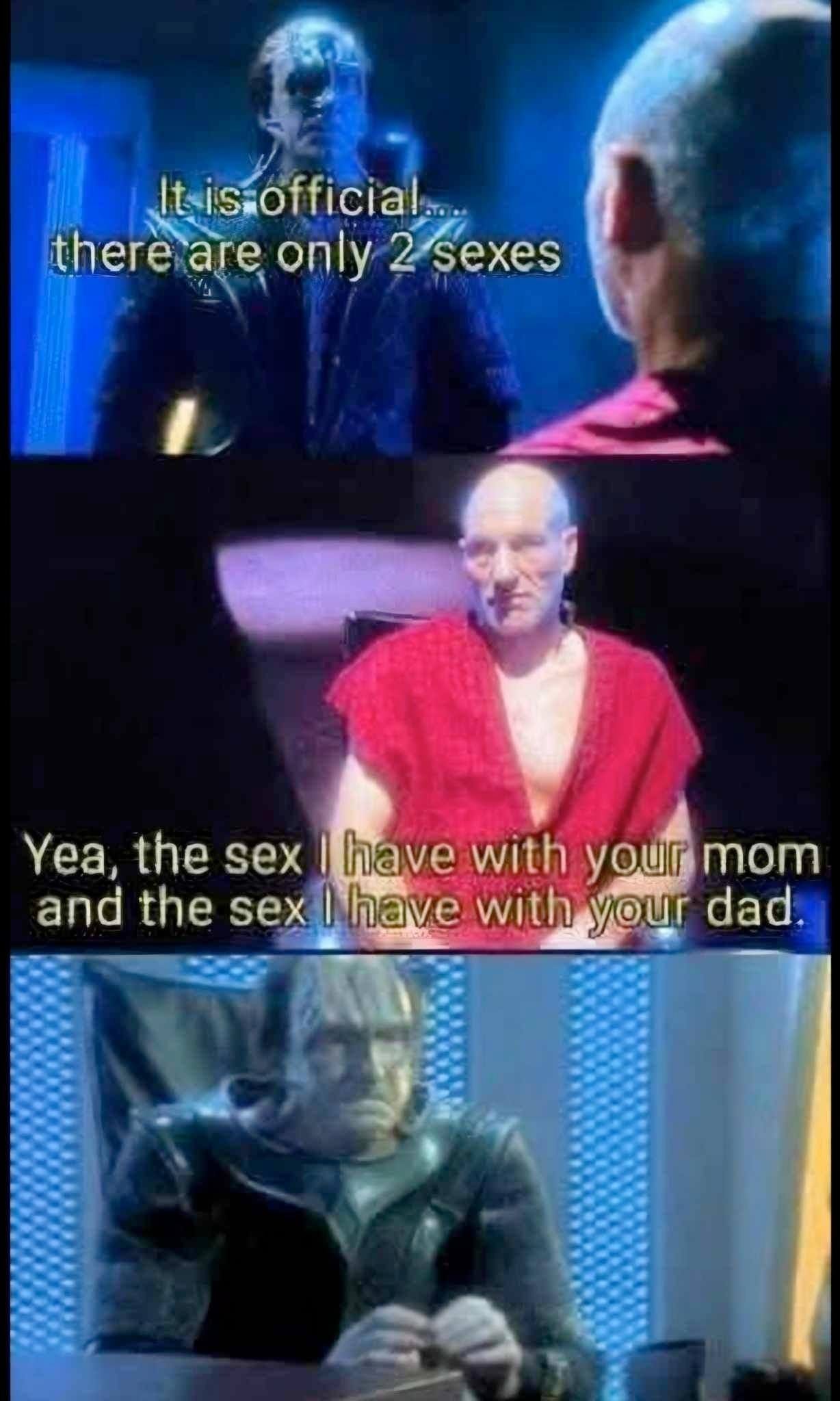 May be an image of a non human life form and Jean Luc Picard and and text that says 'Itisofficial. thereare are only 2 sexes Yea, the sex have with your mom and the sex I have with your dad.'