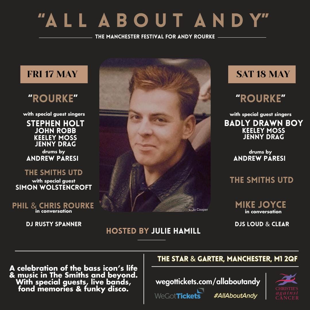 May be an image of 1 person, drink and text that says "LLABOUTANDY MANCHESTER FESTIVAL FOR ANDY ROURKE FRI 17 MAY "ROURKE" SAT 18 MAY with special guest singers STEPHEN HOLT JOHN ROBB "ROURKE" DRAG drums ANDREW PARESI with special guest singers BADLY DRAWN BOY MOSS JENNY DRAG THE SMITHS UTD with special guest SIMON WOLSTENCROFT drums by ANDREW PARESI PHIL ROURKE conversation DJ RUSTY SPANNER THE SMITHS UTD MIKE JOYCE conversation HOSTED BY JULIE HAMILL DJS LOUD CLEAR celebration of the bass icon's life & music The Smiths and beyond. With special guests, live bands, fond memories funky disco. THE STAR & GARTER, MANCHESTER, M1 2QF wegottickets.com/allaboutandy Tickets #AllAboutAndy"