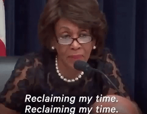 Gif of Rep. Maxine Waters in a hearing saying "Reclaiming my time. Reclaiming my time."