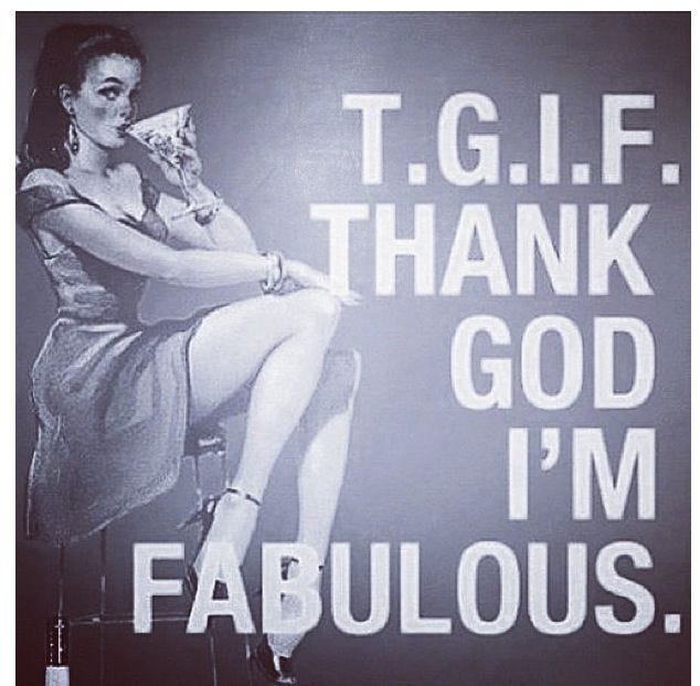 TGIF.... :) Im Fabulous, Fabulous Quotes, Great Quotes, Quotes To Live By, Inspirational Quotes ...