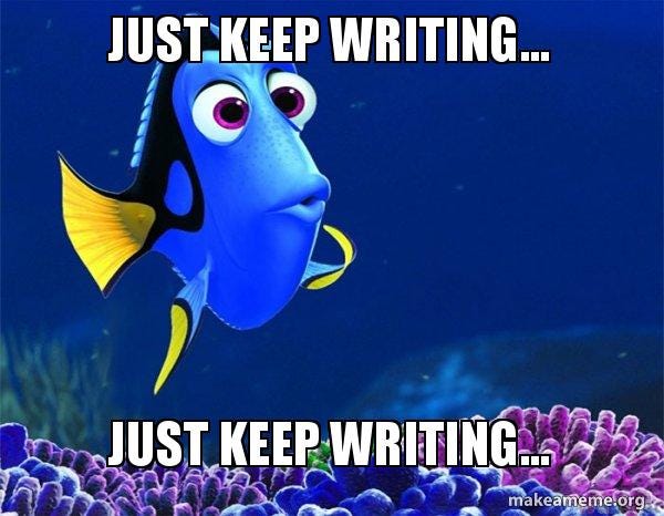 Just keep writing... Just keep writing... - Dory from Nemo (5 second  memory) Meme Generator