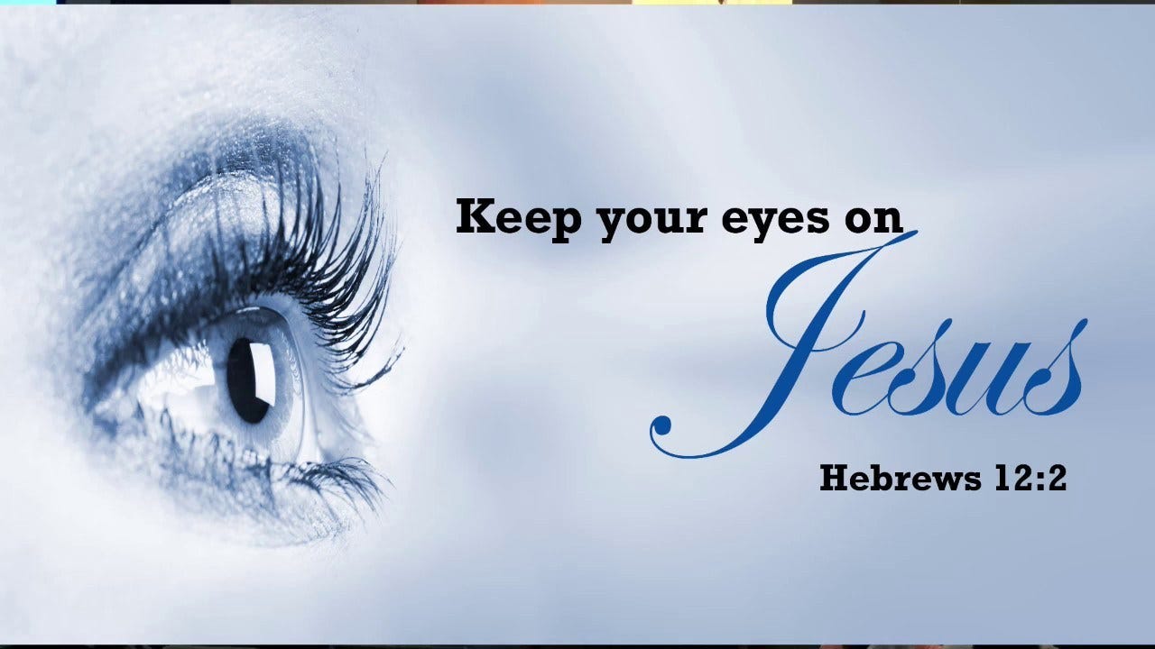May be an image of text that says "Keep your eyes on on Jesus Hebrews 12:2"