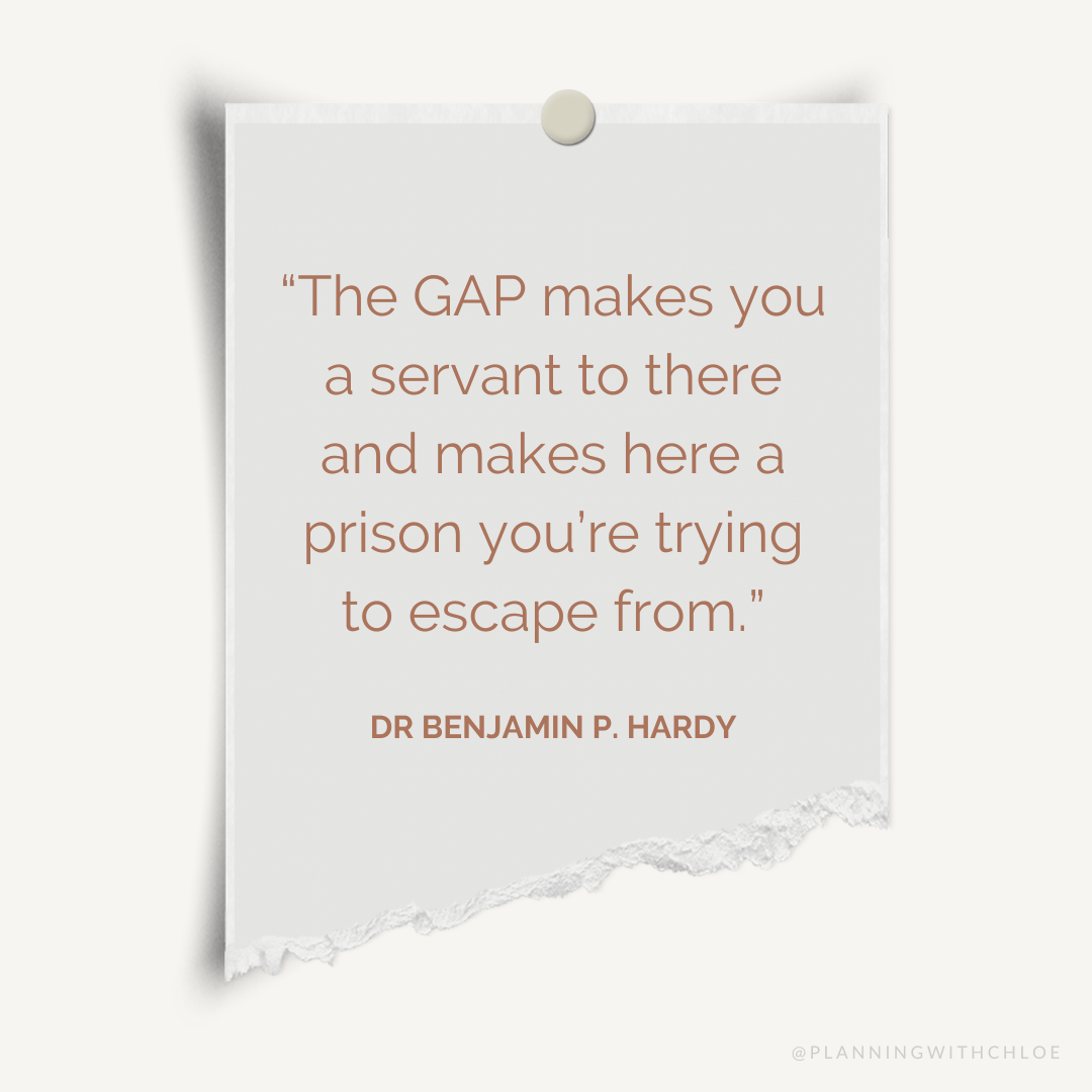 QUOTE: “The GAP makes you a servant to there and makes here a prison you’re trying to escape from.” Dr Benjamin P Hardy