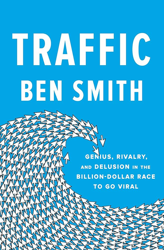Traffic: Genius, Rivalry, and Delusion in the Billion-Dollar Race to Go  Viral: Amazon.co.uk: Ben Smith: 9780593299753: Books