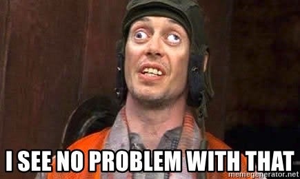 I see no problem with that - Crazy Eyes Steve Buscemi - Meme Generator