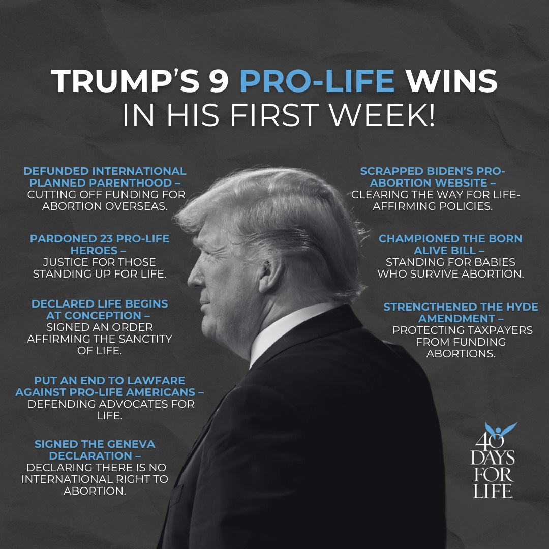 May be an image of 1 person and text that says 'TRUMP'S 9 PRO-LIFE WINS IN HIS FIRST WEEK! DEFUNDED INTERNATIONAL PARENTHOOD CUTTINO NGOFFFUNDING OFF FUNDING FOR ABORTION OVERSEAS. PARDONED 23 PRO-LIFE HEROES JUSTICE FORTHOSE FOR STANDING UP FOR FORLIFE. BIDEN'S PRO- WEBSITE- CLEARING THE WAY FOR LIFE- AFFIRMING ICIES, CHAMPIONED THE BORN ALIVE BILL STANDING FOR BABIES WHO SURVIVE ABORTION. DECLARED BEGINS ATCONCEPTION- SIGNED AN ORDER AFFIRMING THE SANCTITY OF LIFE. PUT AN END To LAWFARE AGAINST PRO- AMERICANS- DEFENDING ADVOCATESFOR LIFE. STRENGTHENED THE HYDE AMENDMENT PROTECTINGTAXPAYERS FROM FUNDING ABORTIONS. SIGNED THE GENEVA DECLARATION DECLARING DECLARINGTHEREI NO THERE INTERNATIONAL RIGHT To ABORTION. DAYS FOR LIFE'