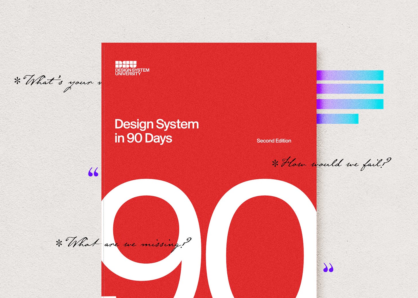 Cover of the course “Design System in 90 Days” with overlaying text that reads "how would we fail", "what are we missing?"