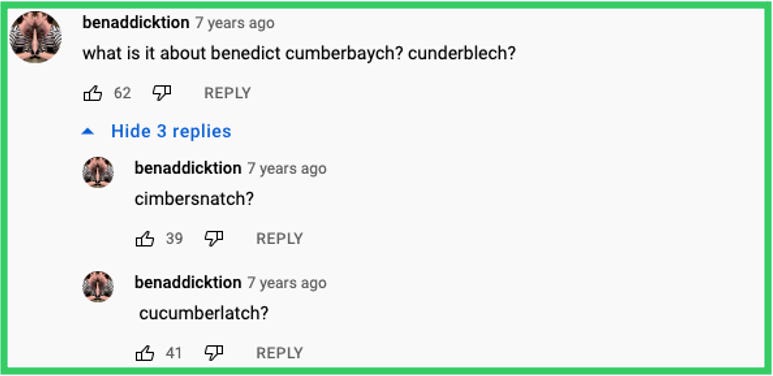 benaddicktion: what is it about benedict cumberbaych? cunderblech? | benaddicktion replied: cimbersnatch? | benaddicktion replied: cucumberlatch?