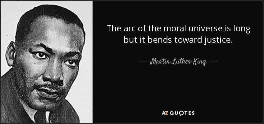 Martin Luther King, Jr. quote: The arc of the moral universe is long but  it...