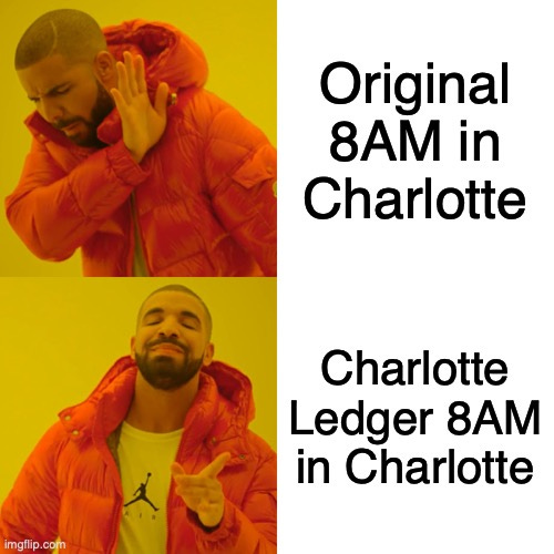 Drake Hotline Bling Meme | Original 8AM in Charlotte; Charlotte Ledger 8AM in Charlotte | image tagged in memes,drake hotline bling | made w/ Imgflip meme maker