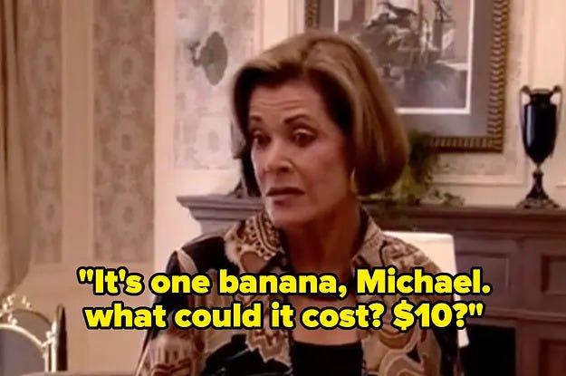"It's one banana, Michael. What could it cost? $10?"