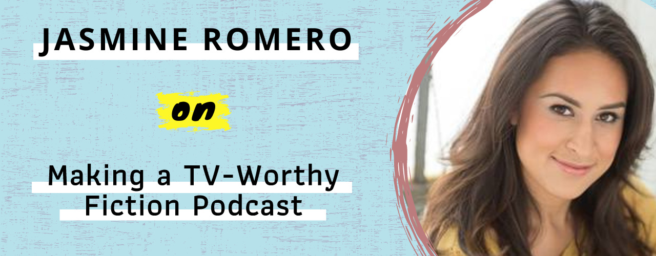 Jasmine Romero on Making a TV-Worthy Fiction Podcast