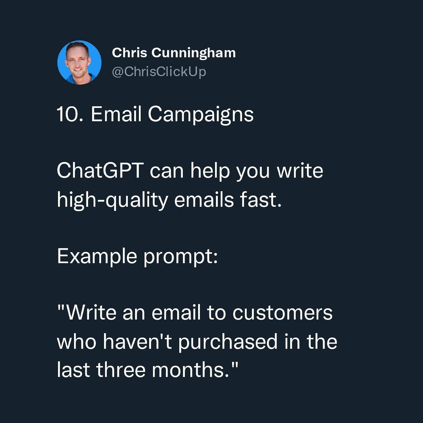 Có thể là ảnh chụp màn hình Twitter về 1 người và văn bản cho biết 'Chris Cunningham @ChrisClickUp 10. Email Campaigns ChatGPT can help you write high-quality emails fast. Example prompt: "Write an email to customers who haven't purchased in the ast three months."'