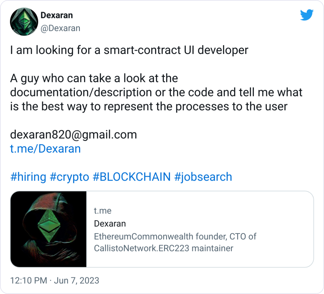 Dexaran @Dexaran I am looking for a smart-contract UI developer  A guy who can take a look at the documentation/description or the code and tell me what is the best way to represent the processes to the user  dexaran820@gmail.com http://t.me/Dexaran  #hiring #crypto #BLOCKCHAIN #jobsearch