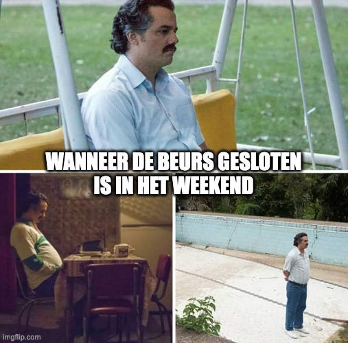 Sad Pablo Escobar Meme | WANNEER DE BEURS GESLOTEN
IS IN HET WEEKEND | image tagged in memes,sad pablo escobar | made w/ Imgflip meme maker