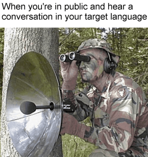 When you're in public and hear a conversation in your target language