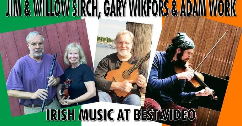 May be an image of 4 people, people playing musical instruments and text that says 'JIM & WILLOW SIRCH, GARY WIKFORS & ADAM WORK IRISH MUSIC AT BEST.VIDEO ST. PATRICK'S DAY, FRI., MAR. 17,7PM'