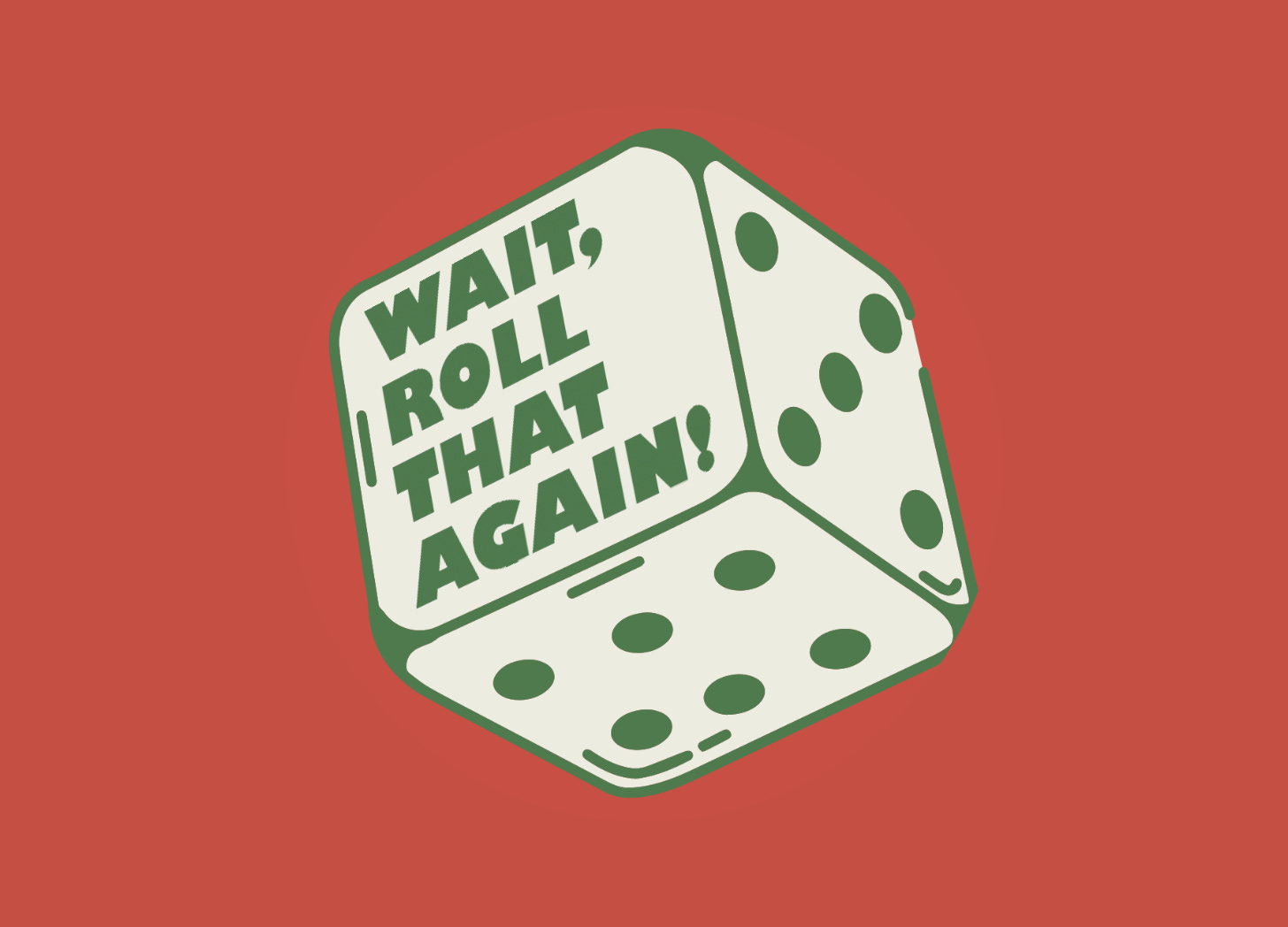 A Red background, with a green and white six sided dice on it. One face of the die reads "Wait, Roll That Again!"