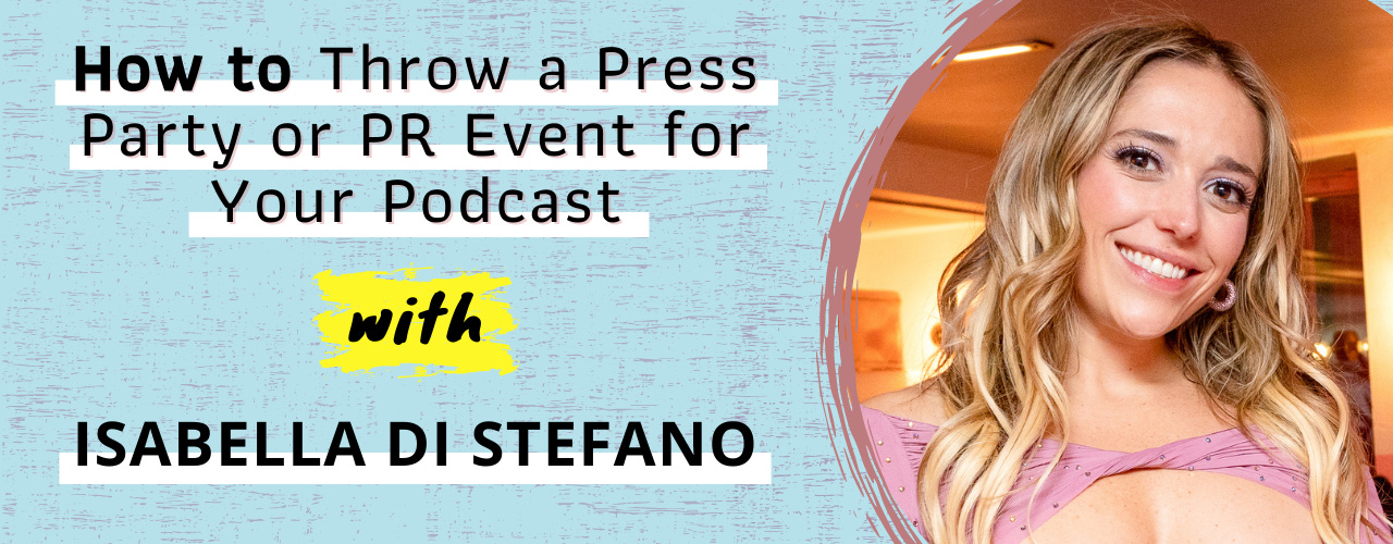 How to Throw a Press Party or PR Event for Your Podcast with Isabella Di Stefano