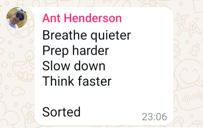 Ant Henderson's WhatsApp message that says "Breathe quieter Prep harder Slow down Think faster Sorted"