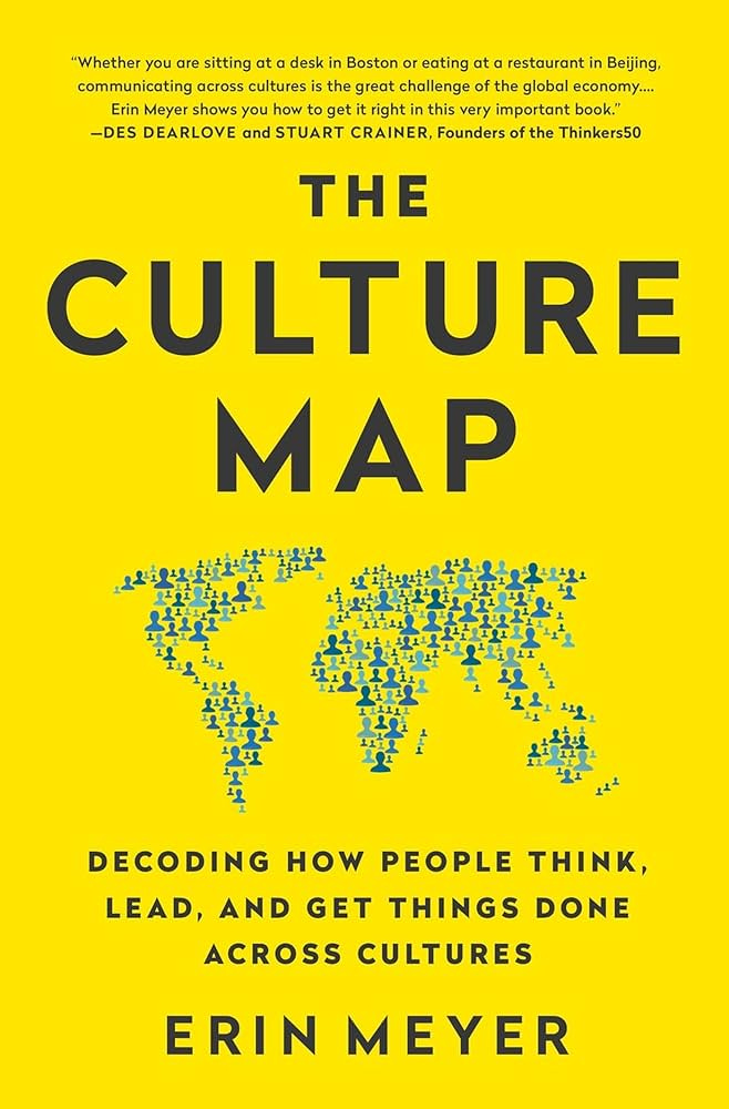 The Culture Map: Decoding How People Think, Lead, and Get Things Done  Across Cultures