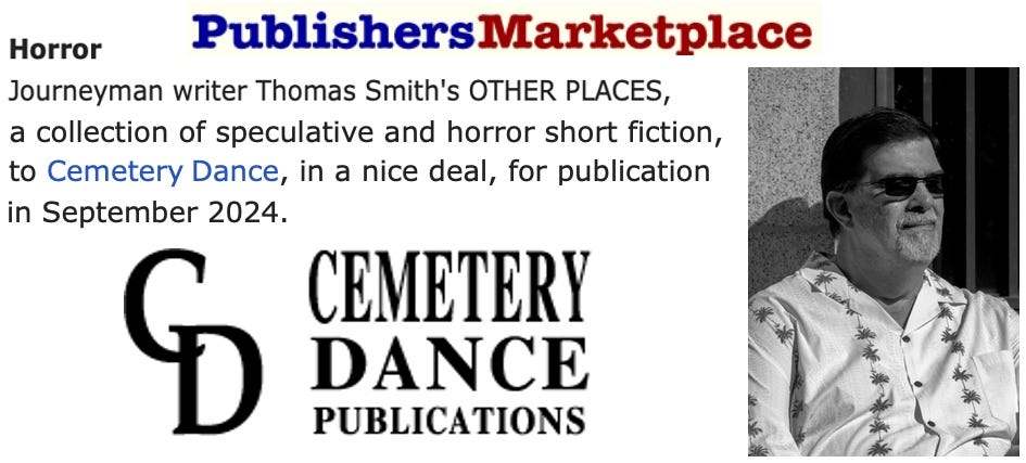 May be an image of 1 person and text that says 'Horror PublishersMarketplace Journeyman writer Thomas Smith's OTHER PLACES, a collection of speculative and horror short fiction, to Cemetery Dance, in a nice deal, for publication in September 2024. CEMETERY DANCE PUBLICATIONS'