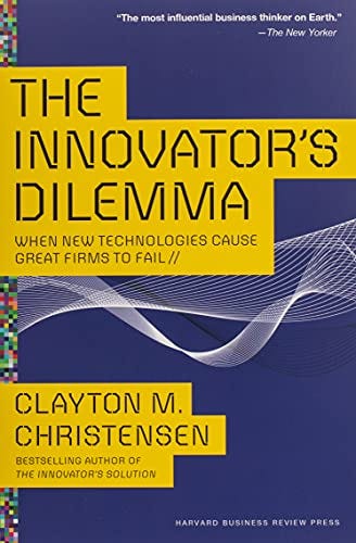 INNOVATORS DILEMMA: When New Technologies Cause Great Firms to Fail (Management of Innovation and Change)