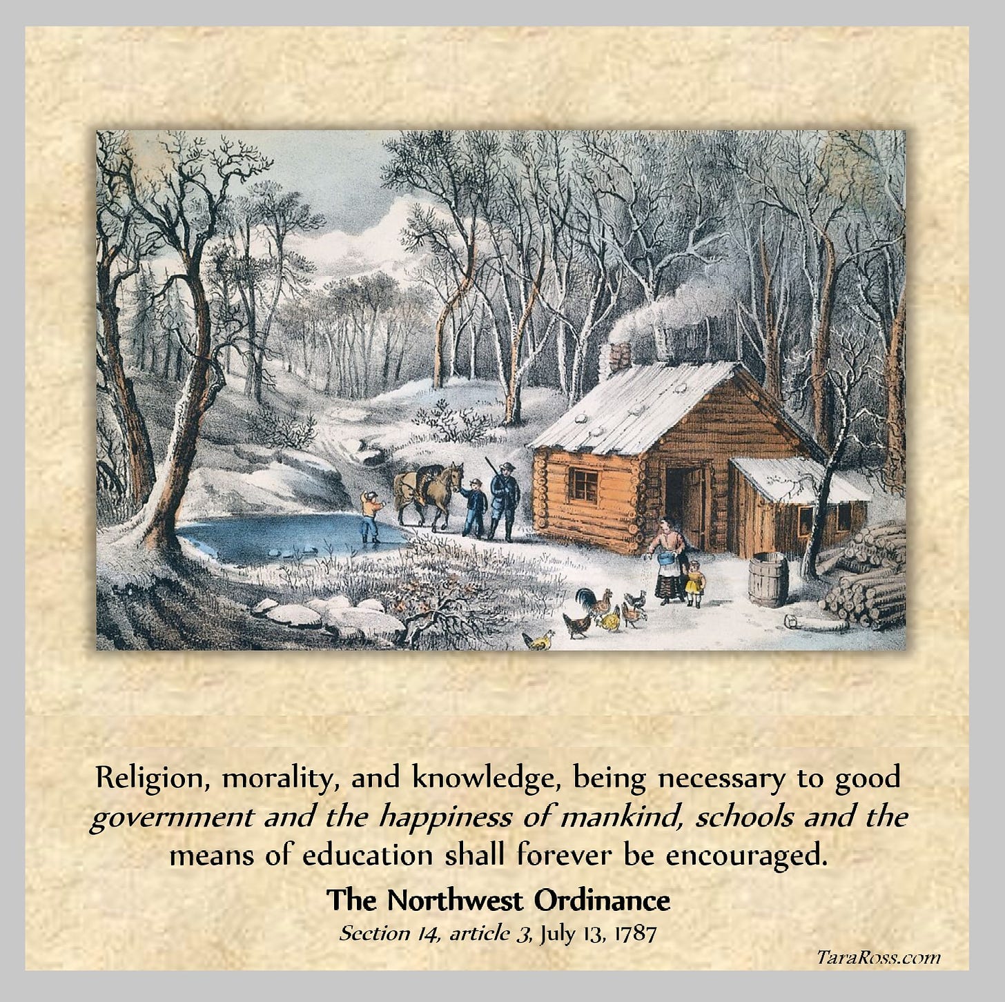 "A Home in the Wilderness" (Currier & Ives).  The painting is accompanied by text from the Northwest Ordinance: "Religion, morality, and knowledge, being necessary to good government and the happiness of mankind, schools and the means of education shall forever be encouraged." -- The Northwest Ordinance; Section 14, article 3, July 13, 1787