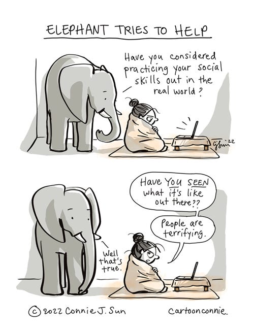 Elephant Tries to Help 2-panel comic page of a cartoon girl with a bun, huddled in a blanket, watching K-dramas on a laptop, while a medium-sized elephant observes the scene. Heading reads, "Elephant tries to help." In panel 1, the elephant asks, "Have you considered practicing your social skills out in the real world?" In panel 2, the girl glares side-eyed at the elephant, "Have YOU SEEN what it's like out there? People are terrifying." Elephant responds, "Well that's true." Part of a webcomic series by Connie Sun, cartoonconnie, 2022.