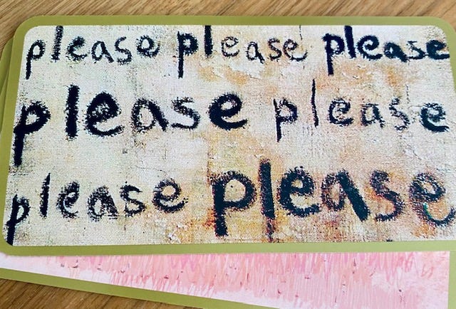 Photo of a card that reads: please please please please please please please.