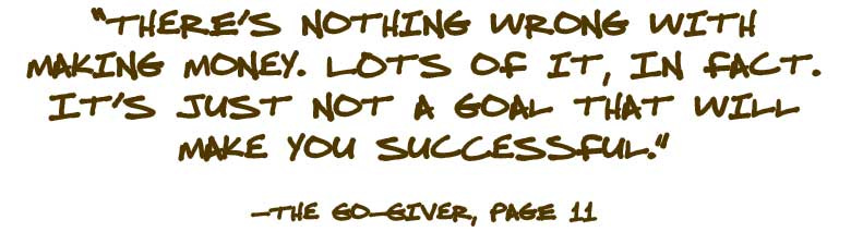 There's nothing wrong with making money. Lots of it, in fact. It's just not a goal that will make you successful.