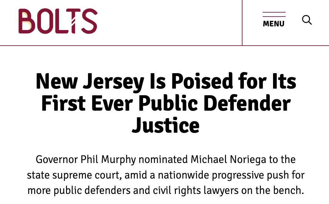 New Jersey Is Poised for Its First Ever Public Defender Justice Governor Phil Murphy nominated Michael Noriega to the state supreme court, amid a nationwide progressive push for more public defenders and civil rights lawyers on the bench.