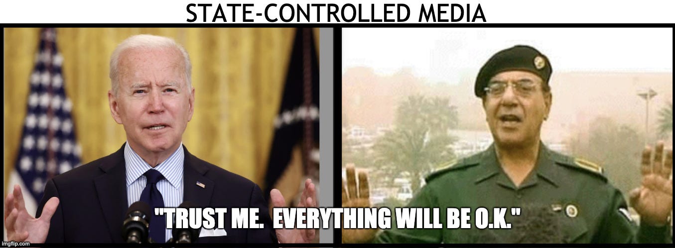 I THINK I'VE SEEN THIS MOVIE BEFORE |  STATE-CONTROLLED MEDIA; "TRUST ME.  EVERYTHING WILL BE O.K." | image tagged in biden,baghdad bob,sounds like communist propaganda | made w/ Imgflip meme maker
