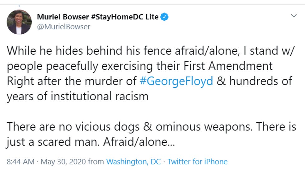 Muriel Bowser tweet: "While he hides behind his fence afraid/alone, I stand w/ people people exercising their First Amendment Right after the murder of #GeorgeFloyd & hundreds of years of institutional racism. There are no vicious dogs & ominous weapons. There is just a scared man. Afraid/alone ... 