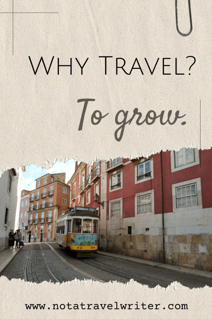 Why do I travel? I travel to grow. 