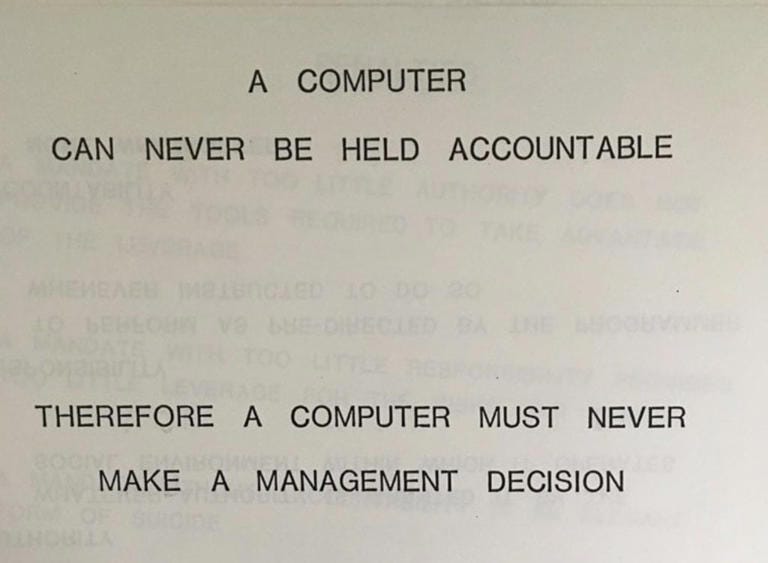 A computer can never be held accountable, therefore a computer must never make a management decision